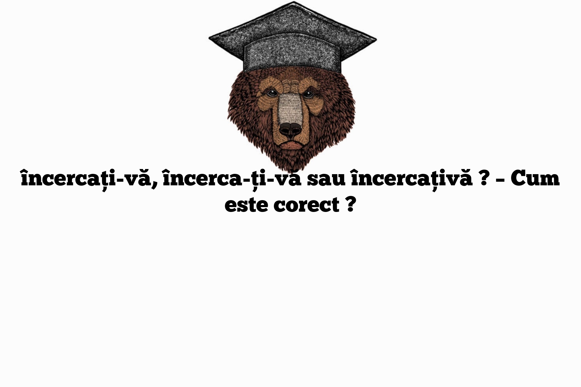 încercați-vă, încerca-ți-vă sau încercațivă ? – Cum este corect ?