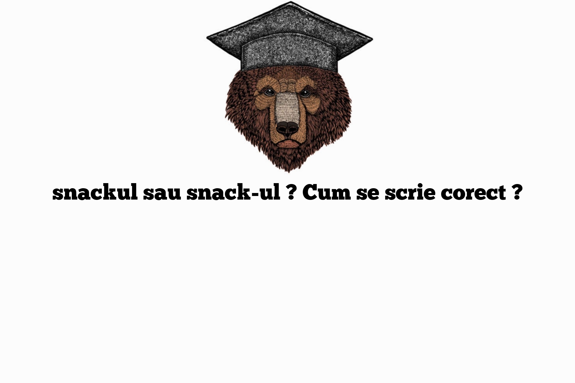 snackul sau snack-ul ? Cum se scrie corect ?