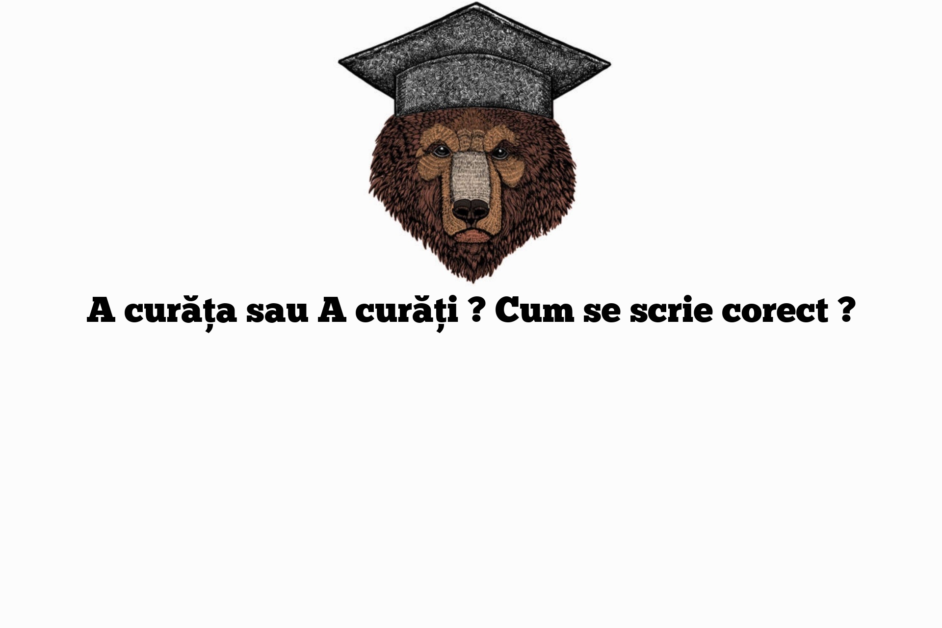 A curăța sau A curăți ? Cum se scrie corect ?