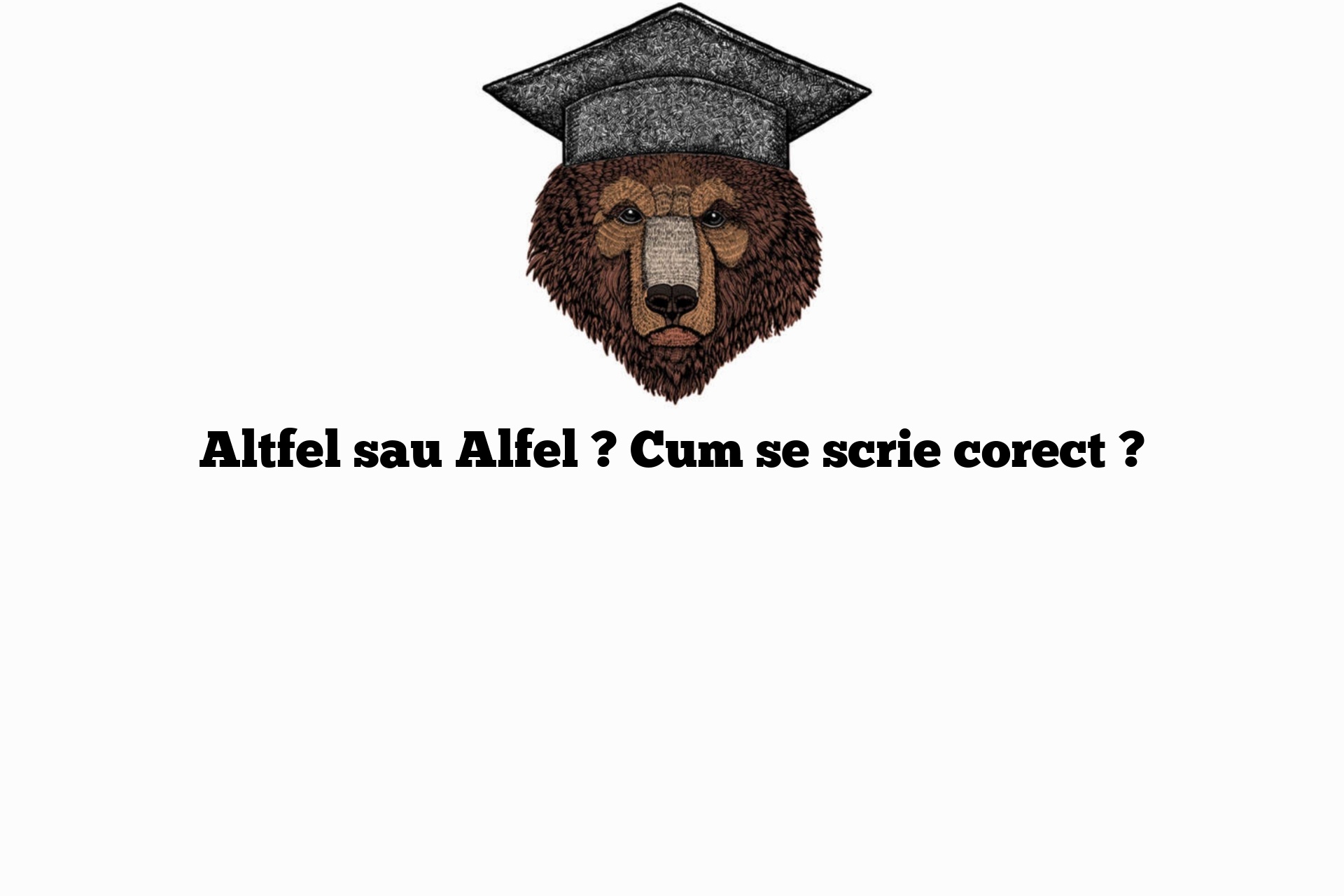 Altfel sau Alfel ? Cum se scrie corect ?