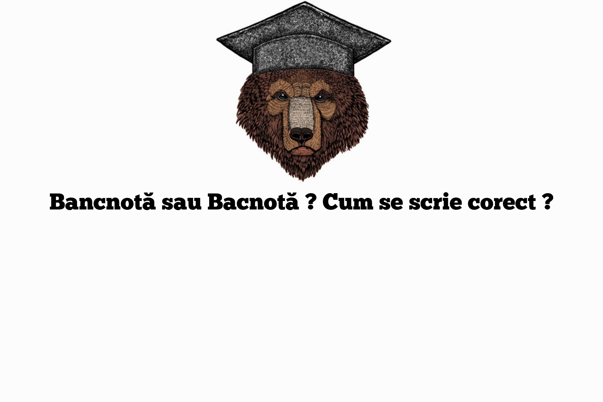 Bancnotă sau Bacnotă ? Cum se scrie corect ?