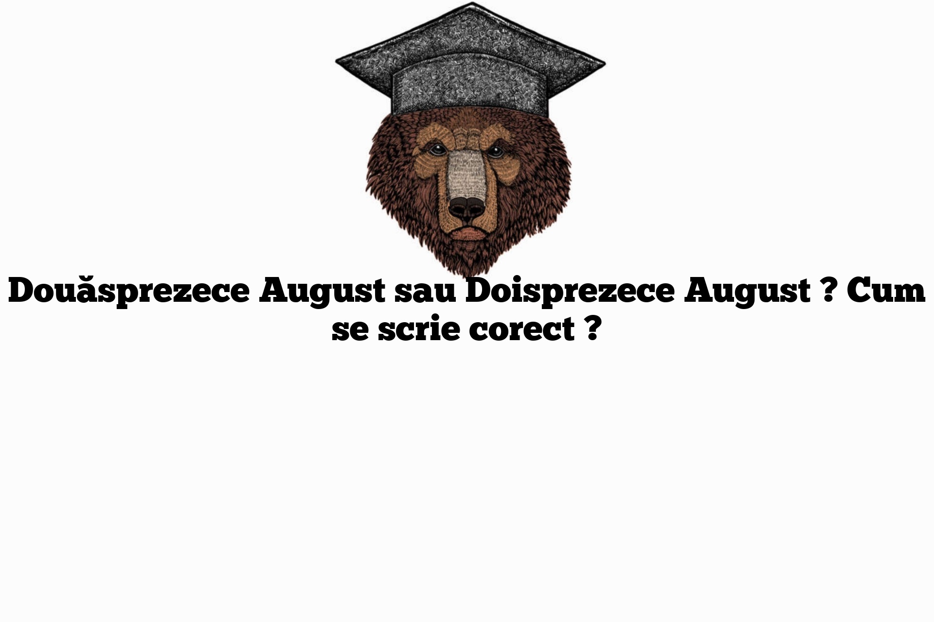 Douăsprezece August sau Doisprezece August ? Cum se scrie corect ?