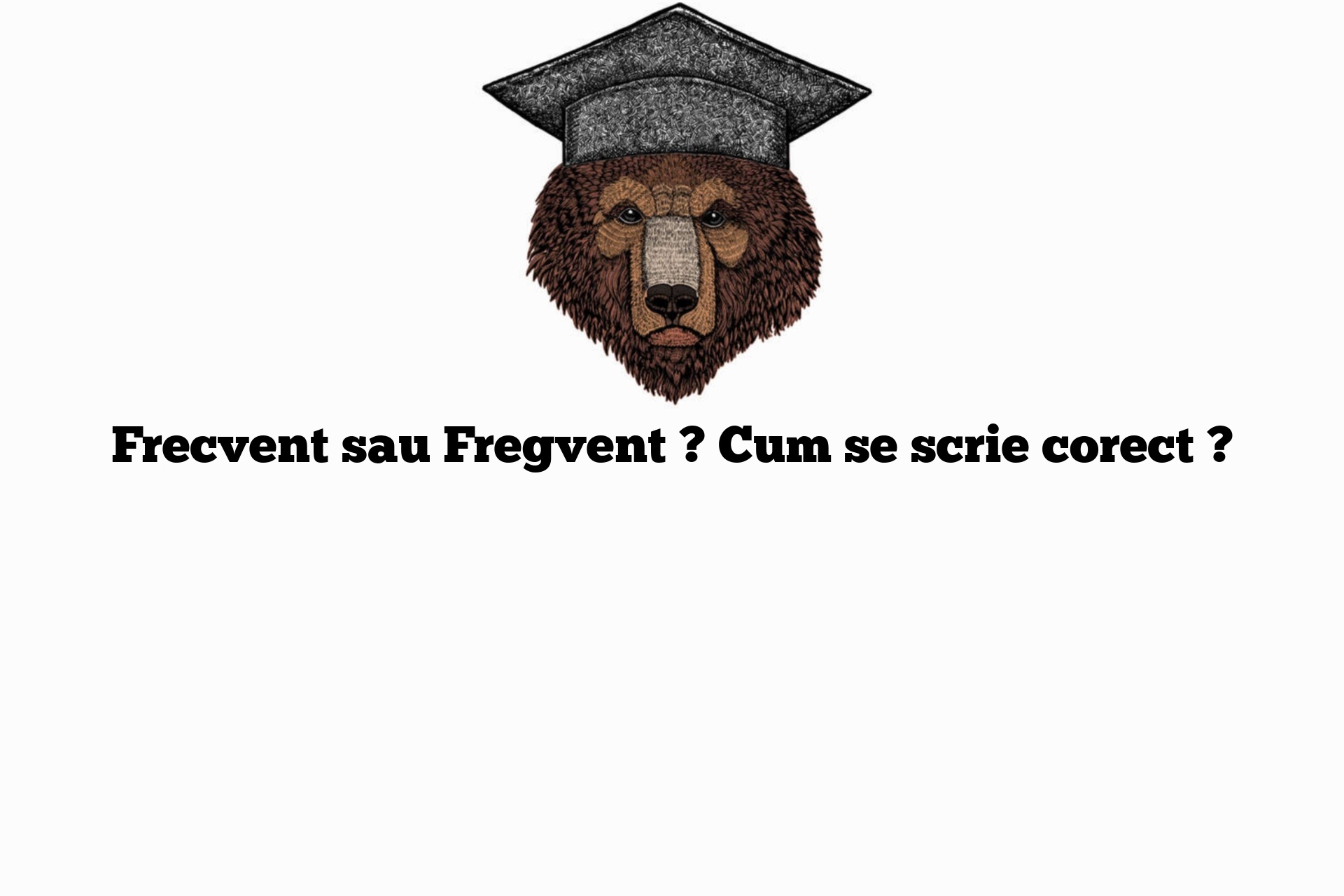 Frecvent sau Fregvent ? Cum se scrie corect ?