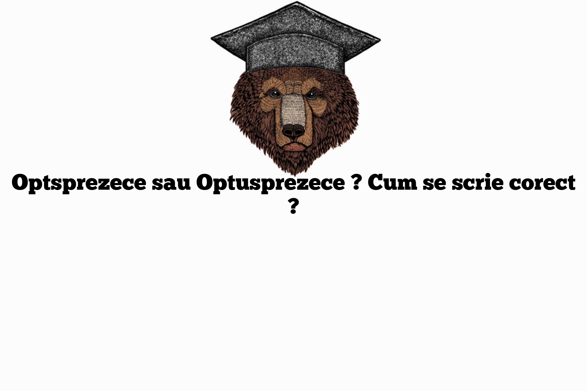 Optsprezece sau Optusprezece ? Cum se scrie corect ?