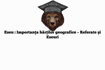 Eseu : Importanța hărților geografice – Referate și Eseuri