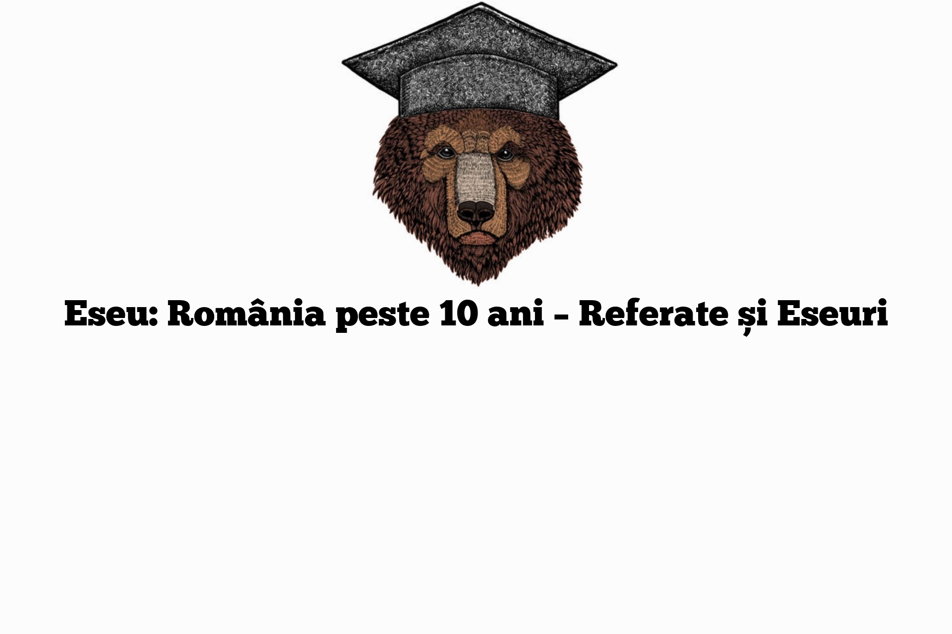Eseu: România peste 10 ani – Referate și Eseuri