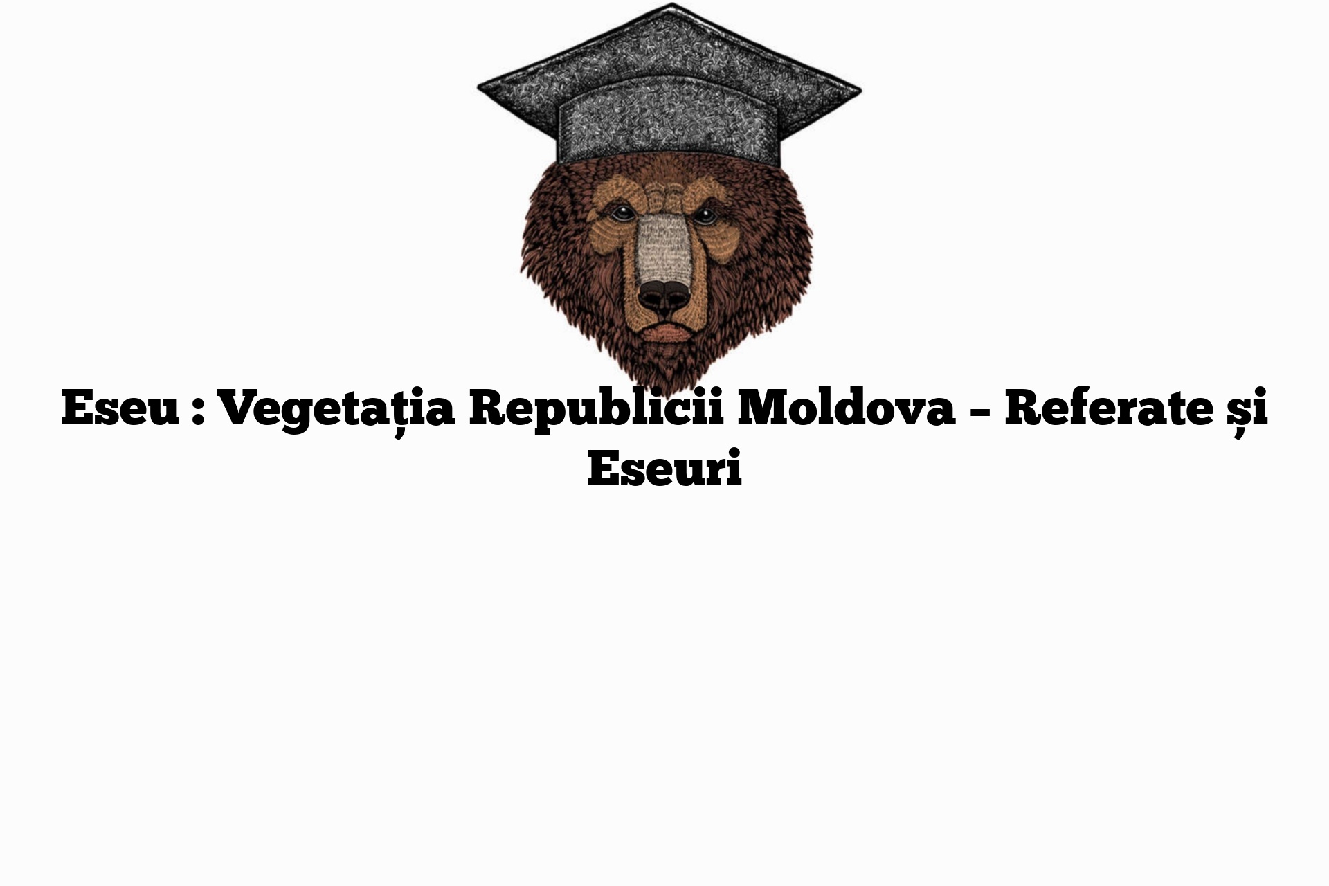 Eseu : Vegetația Republicii Moldova – Referate și Eseuri