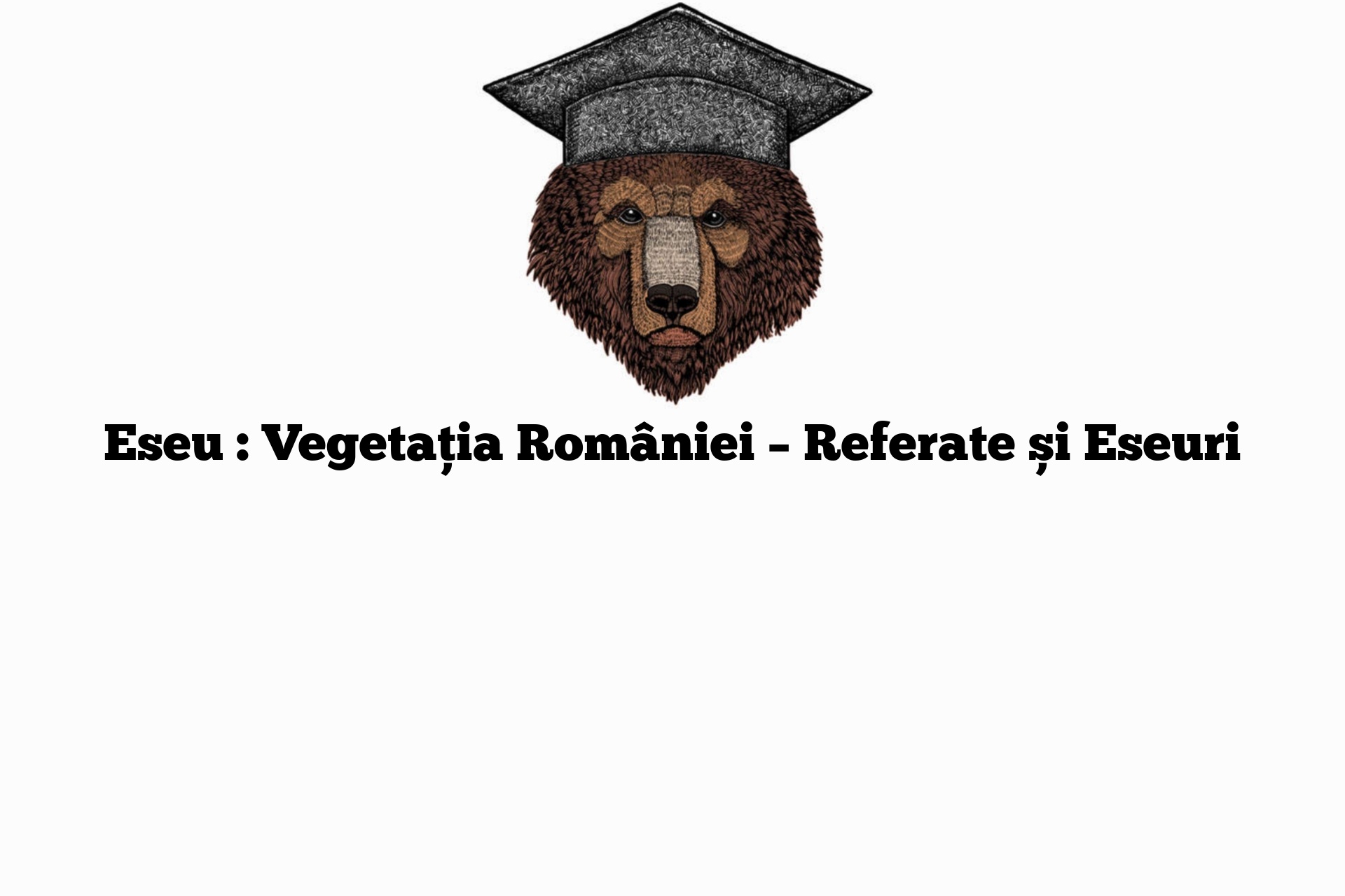 Eseu : Vegetația României – Referate și Eseuri