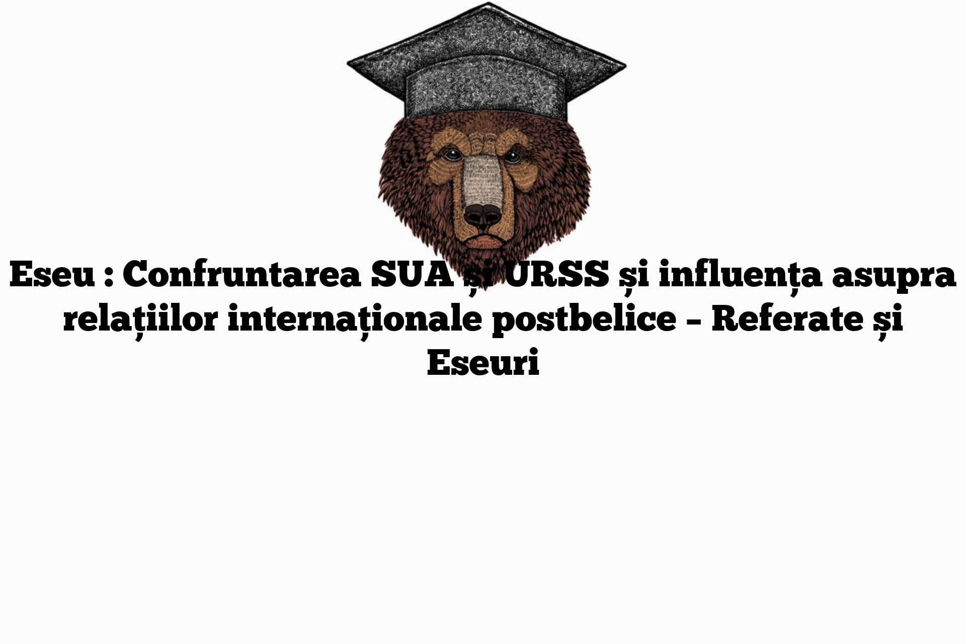 Eseu : Confruntarea SUA și URSS și influența asupra relațiilor internaționale postbelice – Referate și Eseuri