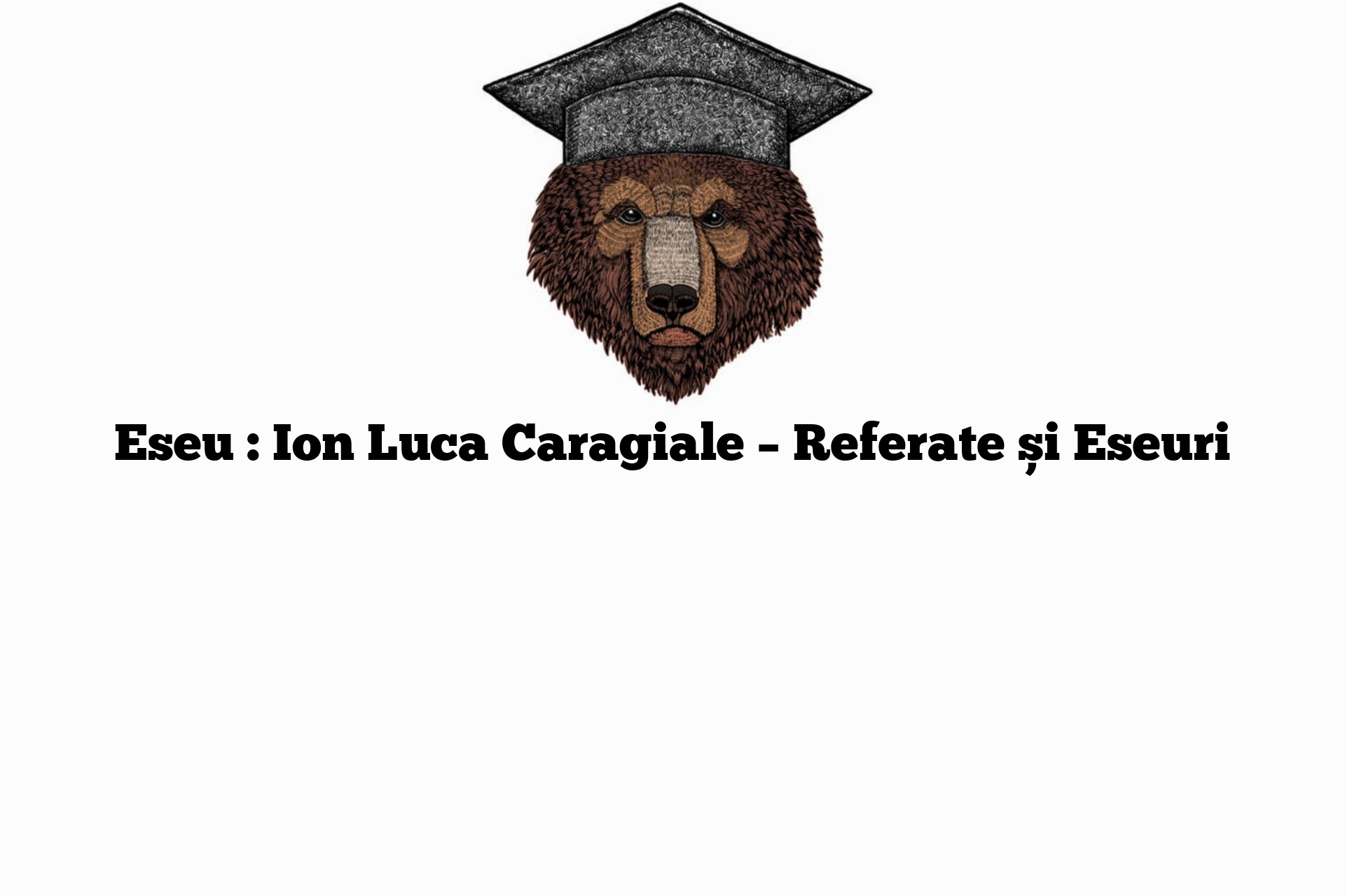 Eseu : Ion Luca Caragiale – Referate și Eseuri