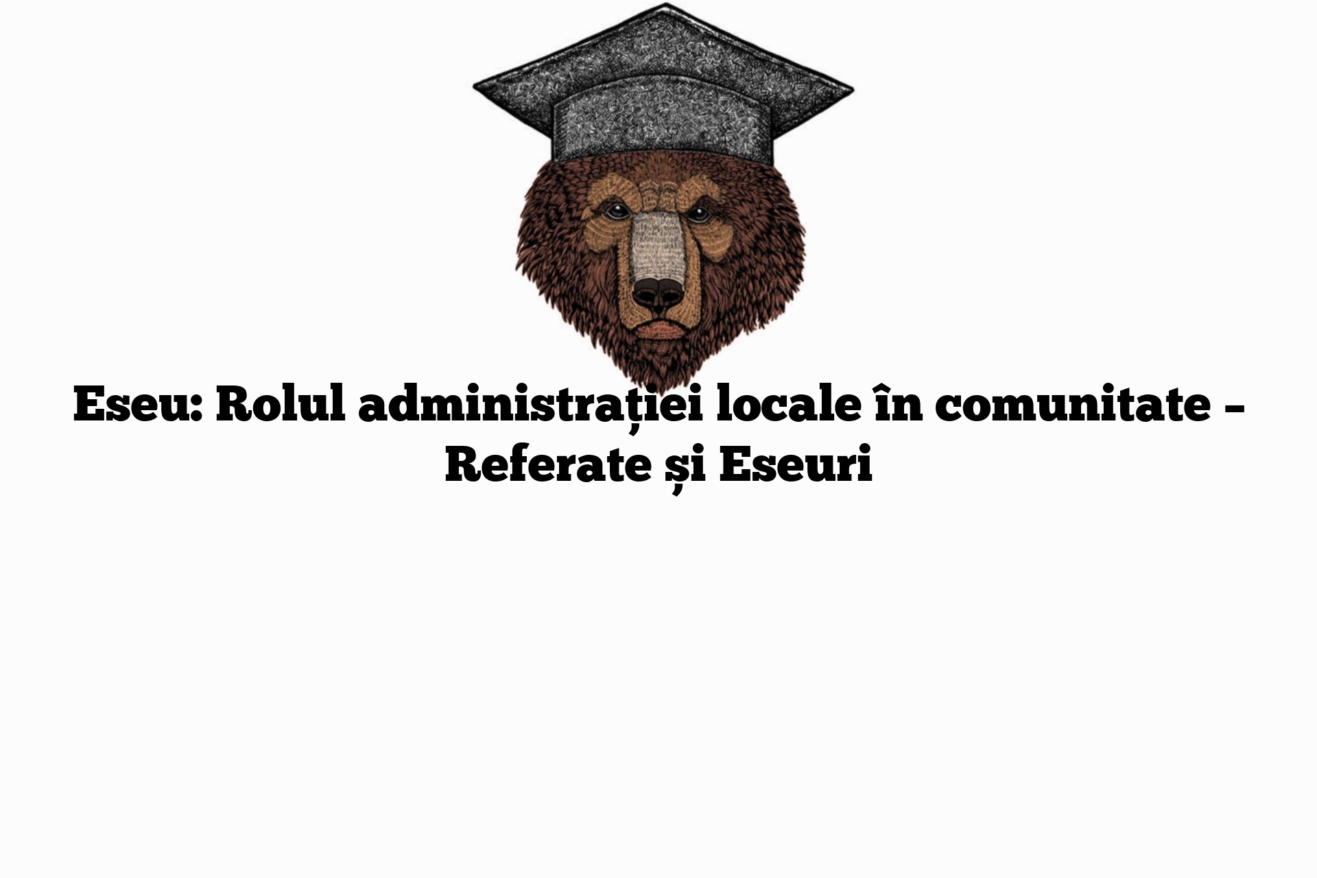 Eseu: Rolul administrației locale în comunitate – Referate și Eseuri